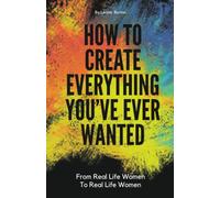 How To Create Everything You've Ever Wanted: From Real Life Women To Real Life Women