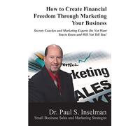 How to Create Financial Freedom Through Marketing Your Business: Secrets Coaches and Marketing Experts Do Not Want You To Know and Will Not Tell You!