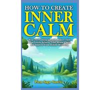 How to Create Inner Calm: Silence Overthinking Instantly, Reduce Daily Stress Levels, Stay Calm in Any Crisis, and Achieve Total Mental Clarity (Simplicity and Serenity)