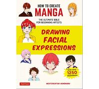 How to Create Manga: Drawing Facial Expressions: The Ultimate Bible for Beginning Artists, with over 1,250 Illustrations (How To Create Manga Guides)