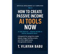 How to Create Passive Income with AI Tools Now: Practical use of AI tools for digital passive income creation (Artificial Intelligence & IT Simplified)