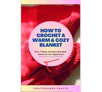 How to Crochet a Warm and Cozy Blanket Plus 7 Easy Crochet Blanket Patterns for Beginners: Home Decor Crochet Patterns