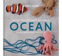 How to Crochet Animals: Ocean: 25 Mini Menagerie Patterns