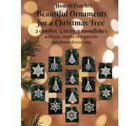 How to Crochet Beatiful Christmas Tree Ornaments Two Candles Five Trees Seven Snowflakes: with easy, step-by-step patterns and photos of every step (Beautiful Crochet)