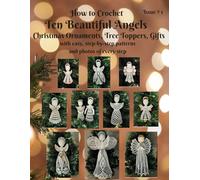 How to Crochet Ten Beautiful Angels Christmas Ornaments, Tree Toppers, Gifts: with easy, step-by-step patterns and photos of every step Issue # 1 (Beautiful Crochet)