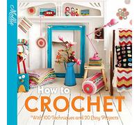 How to Crochet: with 100 techniques and 15 easy projects (Mollie Makes)