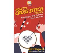 How To Cross Stitch: Your Step By Step Guide to Cross Stitching - Volume 2