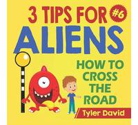 How to cross the road: 3 Tips For Aliens (3 Tips For Aliens By Tyler David)