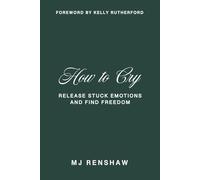 How to Cry: Release Stuck Emotions and Find Freedom