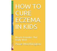HOW TO CURE ECZEMA IN KIDS: Miracle Remedies That Really Work