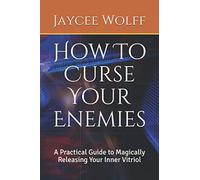 How To Curse Your Enemies: A Practical Guide to Magically Releasing Your Inner Vitriol