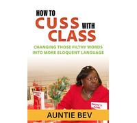 How to Cuss with Class: Changing those filthy words into more eloquent language