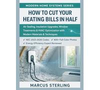 How to Cut Your Heating Bills in Half: Air Sealing, Insulation Upgrades, Window Treatments & HVAC Optimization with Modern Materials & Techniques (Modern Home Systems Series)
