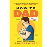 How to Dad: An Illustrated Instruction Manual for First Time Fathers