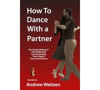 How To Dance With a Partner: The Gentle Method of Unambiguously Communicating Every Step in Every Social Dance