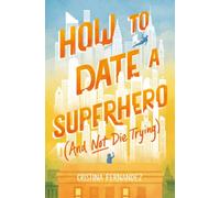 How to Date a Superhero (And Not Die Trying)
