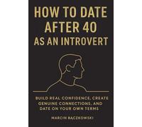 How to Date After 40 as an Introvert: Build Real Confidence, Create Genuine Connections, and Date on Your Own Terms