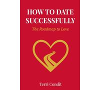 HOW TO DATE SUCCESSFULLY - THE ROADMAP TO LOVE