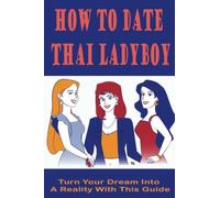 How To Date Thai Ladyboy: Turn Your Dream Into A Reality With This Guide