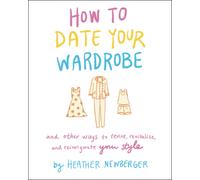 How to Date Your Wardrobe : And Other Ways to Revive, Revitalize, and Reinvigorate Your Style