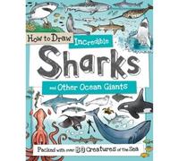 How to Daw Incredible Sharks and other Ocean Giants: 4 (How to Draw)