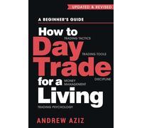 How to Day Trade for a Living: A Beginner’s Guide to Trading Tools and Tactics, Money Management, Discipline and Trading Psychology: 1 (Stock Market Trading and Investing)