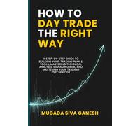 How to Day Trade the Right Way: A Step-by-Step Guide to Building Your Trading Plan & Tools, Mastering Technical Analysis, Managing Risk, and Mastering Your Trading Psychology