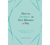 How to De-Stress in Five Minutes a Day: Inspiring Ideas to Help You Unwind Every Day