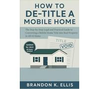 How to De-title a Mobile Home: The Step-by-Step Legal and Practical Guide to Converting a Mobile Home Title into Real Property in All 50 States