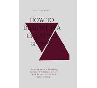 How to Deal with a Cheating Spouse: Dealing with a Cheating Spouse, Emotional affairs and Sexual affair in a relationship.