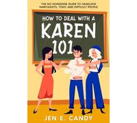 How to Deal with a Karen 101: The No-Nonsense Guide to Handling Narcissists, Toxic and Difficult People