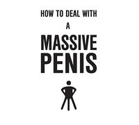 How To Deal With A Massive Penis: A tongue in ch unny, Rude, Inappropriate joke notebook disguised as a real 6”x 9” paperback - fool your friends with this awesome gift!