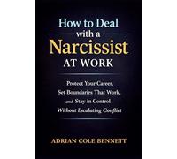 How to Deal with a Narcissist at Work: Protect Your Career, Set Boundaries That Work, and Stay in Control Without Escalating Conflict