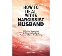 How to Deal with a Narcissist Husband: Effective Strategies to Survive, Heal and Thrive in a Toxic Relationship
