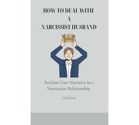 How to Deal with a Narcissist Husband: Reclaim Your Narrative in a Narcissistic Relationship