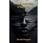 How to Deal with a Narcissist: The Essential Guide to Managing Narcissists in Love, Work, and Family