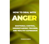 How to Deal with Anger: Emotional Control, Understanding Triggers, and Healthy Expression