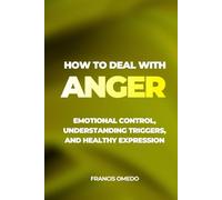 How to Deal with Anger: Emotional Control, Understanding Triggers, and Healthy Expression