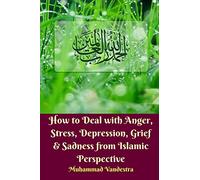 How to Deal With Anger, Stress, Depression, Grief and Sadness from Islamic Perspective