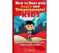 How to Deal with Angry and Temperamental Kids: Understand Why Kids are Angry and Learn the Ways to Manage their Anger & Temperament