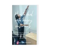 How to deal with angry customers: Get the skills to win over angry customers; make them love your brand, buy more and refer others to you for free