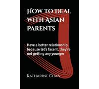 How to Deal with Asian Parents: Have a better relationship because let’s face it, they’re not getting any younger