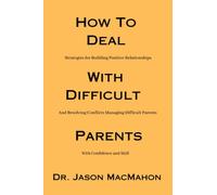 How To Deal With Difficult Parents: Strategies for Building Positive Relationships and Resolving Conflicts Managing Difficult Parents with Confidence and Skill (The Father, Mother And Child Books)