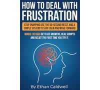 How to Deal with Frustration: Stop getting hijacked by anger and frustration. Fast resets, trigger mapping, boundary scripts, and a simple journal ... frustration and stay steady under pressure.
