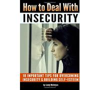 How to Deal with Insecurity: 18 Important Tips for Overcoming Insecurity and Building Self-Esteem