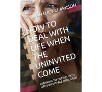 HOW TO DEAL WITH LIFE WHEN THE UNINVITED COME: LEARNING TO COEXIST WITH LIFE'S INEVITABLE INTRUDERS