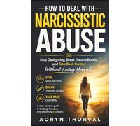 How to Deal with Narcissistic Abuse: Stop Gaslighting, Break Trauma Bonds, and Take Back Control Without Losing Yourself (Life Lessons with Aoryn Thorval)
