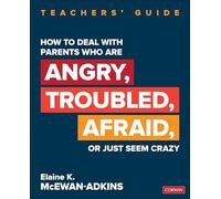How to Deal With Parents Who Are Angry, Troubled, Afraid, or Just Seem Crazy: Teachers' Guide (Corwin Teaching Essentials)