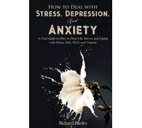 How to Deal With Stress, Depression, and Anxiety: A Vital Guide on How to Deal with Nerves and Coping with Stress, Pain, OCD and Trauma (Anxiety & Depression Recovery Mastery)