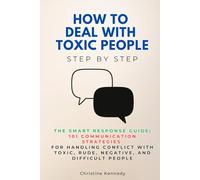 How to Deal with Toxic People Step by Step: The Smart Response Guide: 101 Communication Strategies for Handling Conflict with Toxic, Rude, Negative, and Difficult People (Understanding Narcissism)